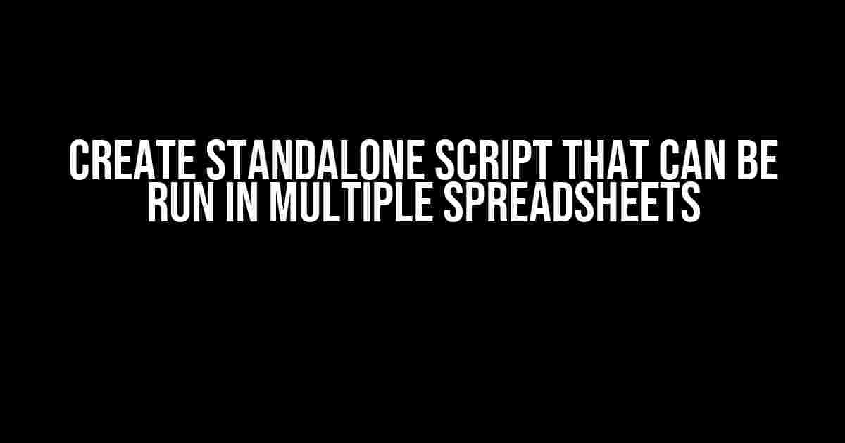 Create Standalone Script that can be run in multiple Spreadsheets