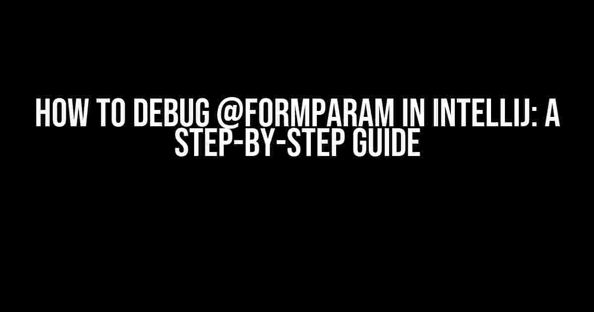 How to Debug @FormParam in IntelliJ: A Step-by-Step Guide