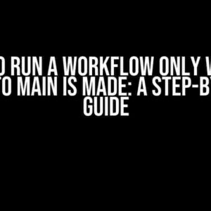 How to Run a Workflow Only When a Push to Main is Made: A Step-by-Step Guide