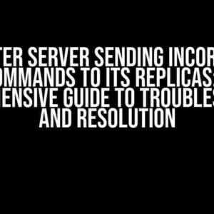 Master Server Sending Incorrect Commands to Its Replicas: A Comprehensive Guide to Troubleshooting and Resolution