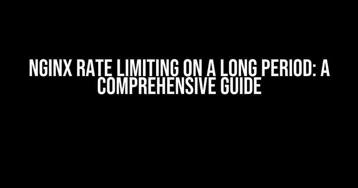 Nginx Rate Limiting on a Long Period: A Comprehensive Guide