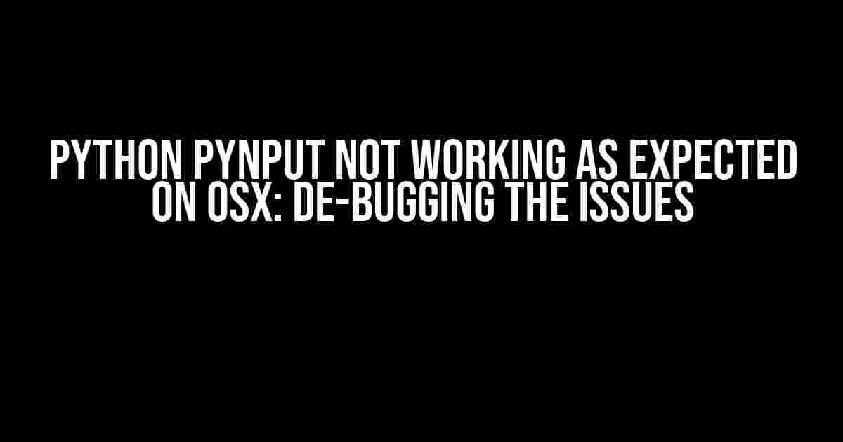 Python pynput Not Working as Expected on OSX: De-bugging the Issues