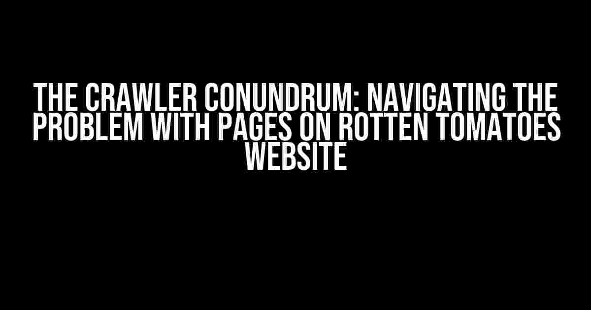 The Crawler Conundrum: Navigating the Problem with Pages on Rotten Tomatoes Website