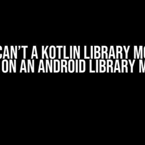 Why Can’t a Kotlin Library Module Depend on an Android Library Module?